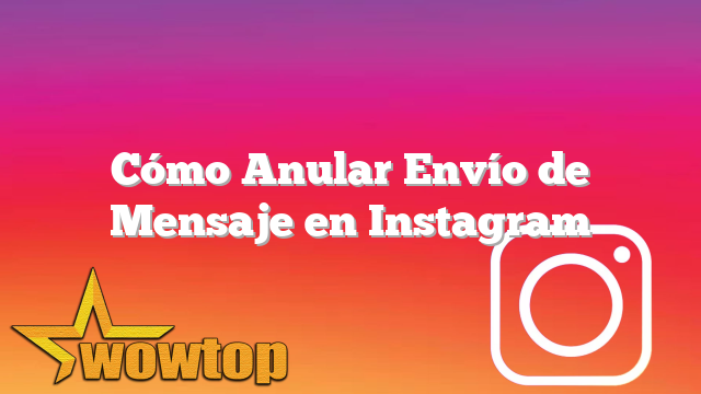 Cómo Anular Envío de Mensaje en Instagram