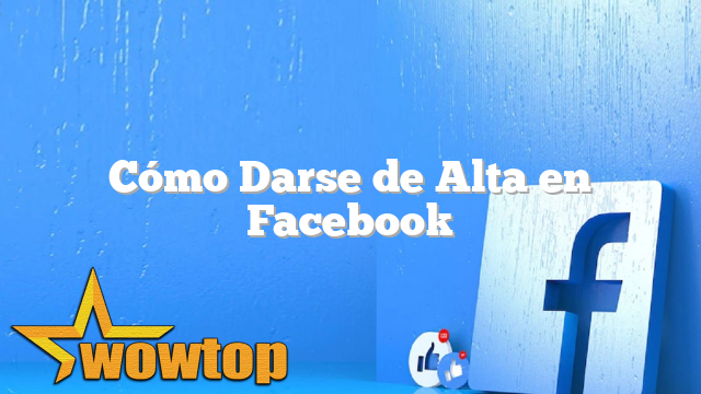 Cómo Darse de Alta en Facebook