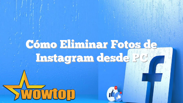 Cómo Eliminar Fotos de Instagram desde PC