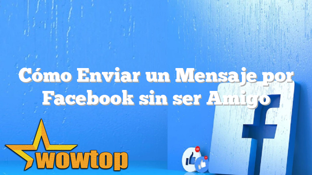 Cómo Enviar un Mensaje por Facebook sin ser Amigo