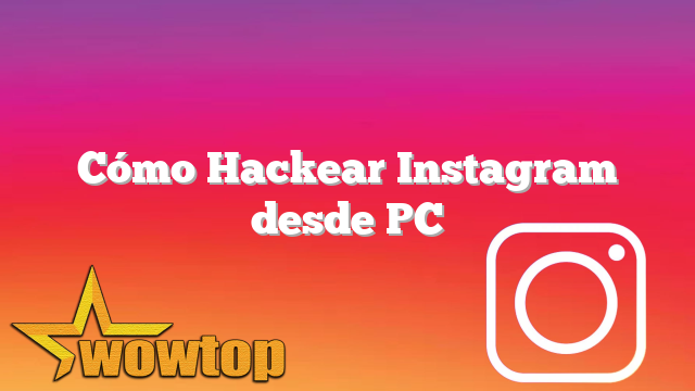Cómo Hackear Instagram desde PC