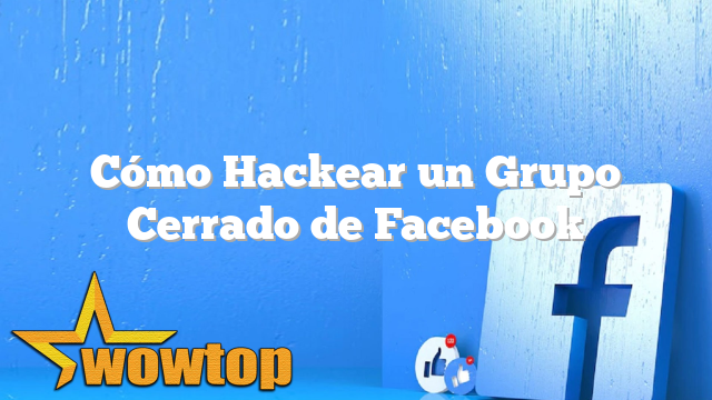 Cómo Hackear un Grupo Cerrado de Facebook