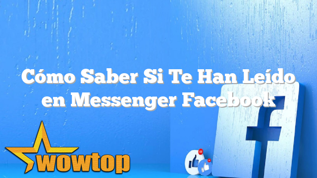 Cómo Saber Si Te Han Leído en Messenger Facebook