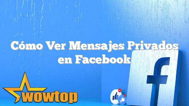 Cómo Ver Mensajes Privados en Facebook