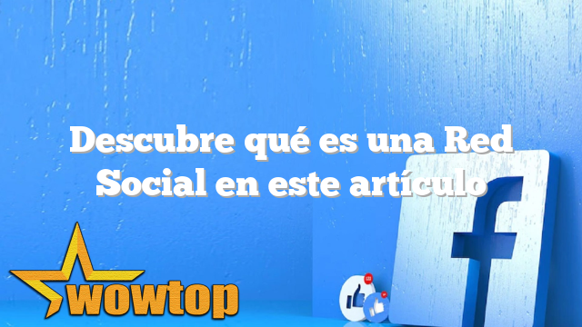 Descubre qué es una Red Social en este artículo