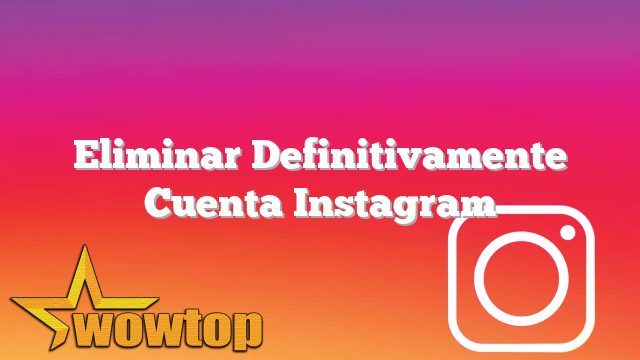 Eliminar Definitivamente Cuenta Instagram