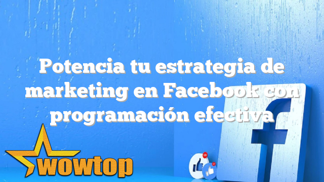 Potencia tu estrategia de marketing en Facebook con programación efectiva